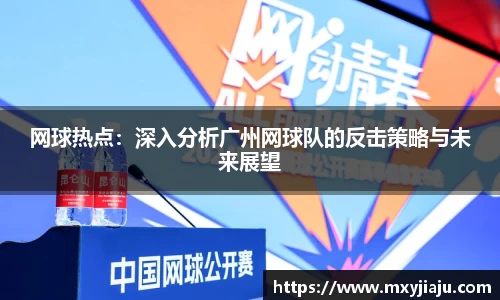 网球热点：深入分析广州网球队的反击策略与未来展望