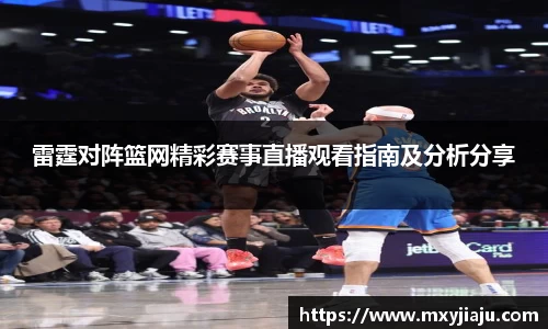 雷霆对阵篮网精彩赛事直播观看指南及分析分享