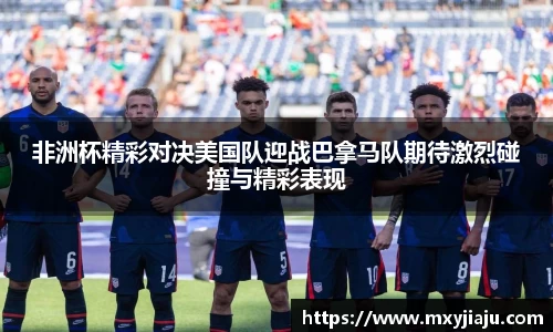 非洲杯精彩对决美国队迎战巴拿马队期待激烈碰撞与精彩表现